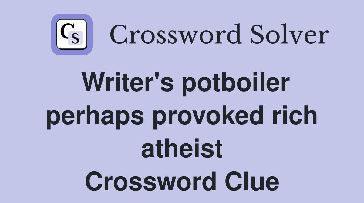 Writer's potboiler perhaps provoked rich atheist Crossword Clue