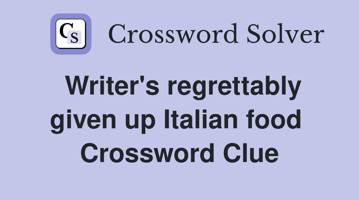 Writer's regrettably given up Italian food  Crossword Clue