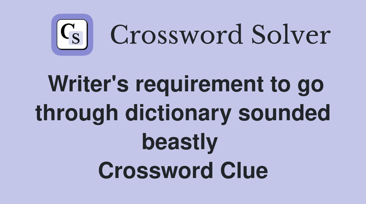 Writer's requirement to go through dictionary sounded beastly  Crossword Clue