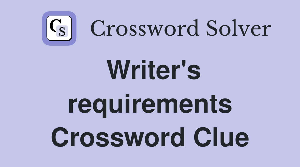 Writer's requirements Crossword Clue