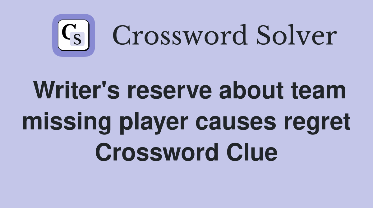 Writer's reserve about team missing player causes regret Crossword Clue