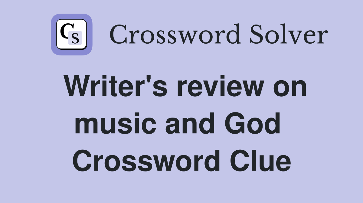 Writer's review on music and God  Crossword Clue