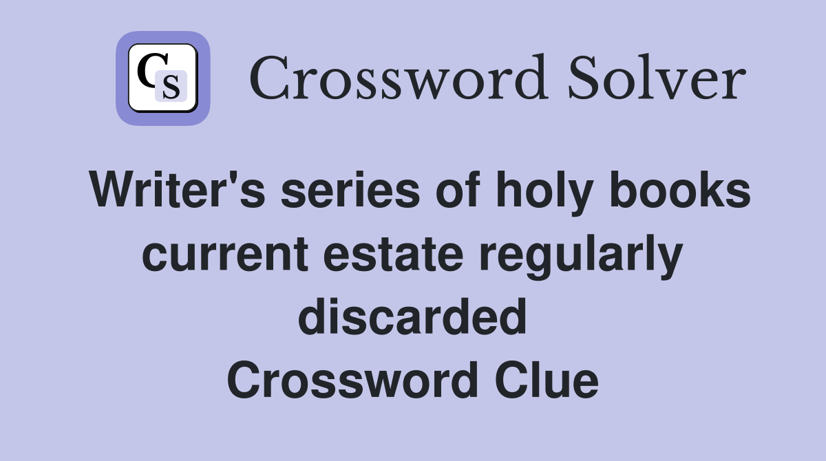 Writer's series of holy books current estate regularly discarded Crossword Clue