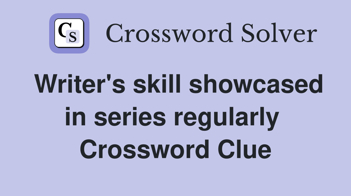 Writer's skill showcased in series regularly  Crossword Clue