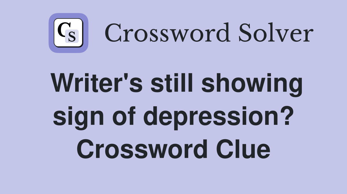 Writer's still showing sign of depression? Crossword Clue