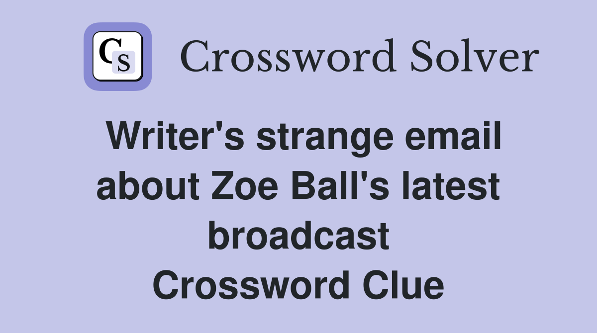 Writer's strange email about Zoe Ball's latest broadcast Crossword Clue