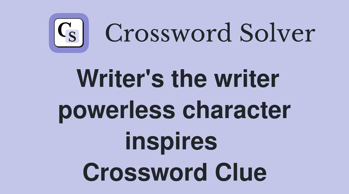 Writer's the writer powerless character inspires  Crossword Clue