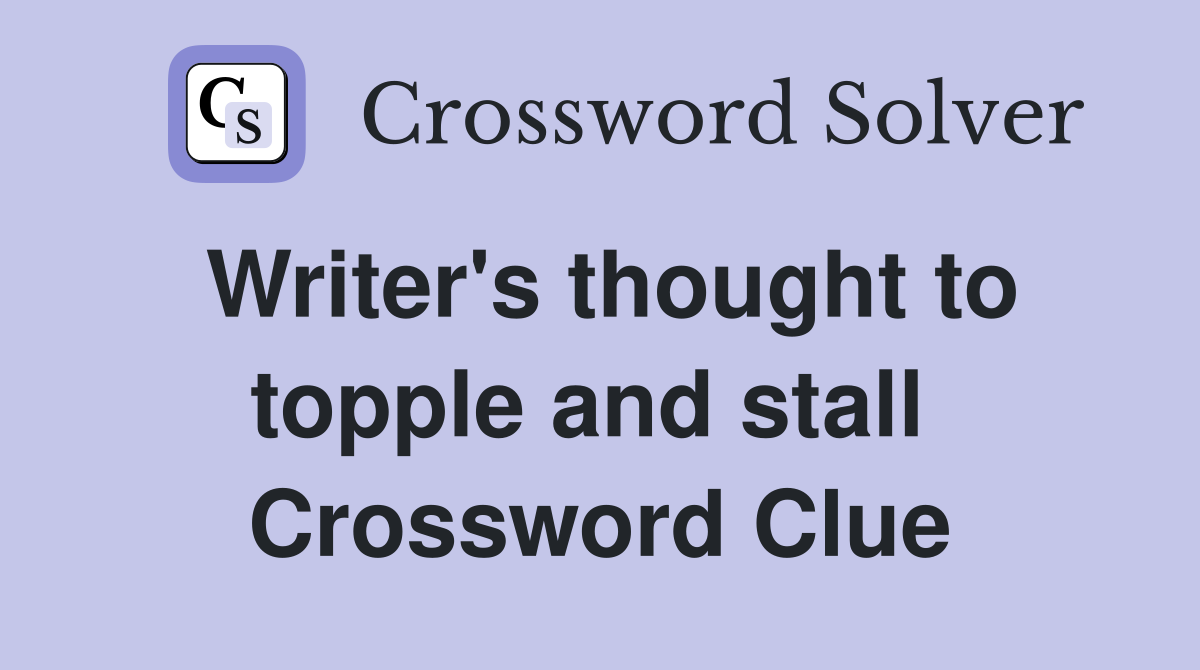 Writer's thought to topple and stall  Crossword Clue