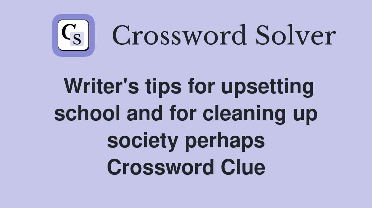 Writer's tips for upsetting school and for cleaning up society perhaps Crossword Clue