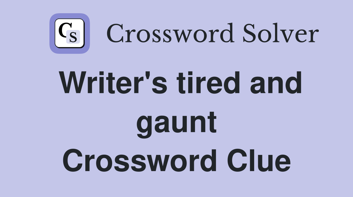 Writer's tired and gaunt Crossword Clue