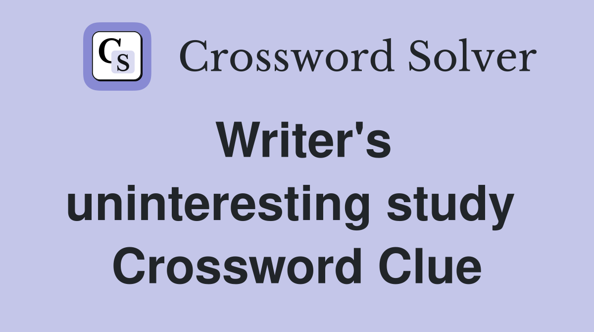 Writer's uninteresting study  Crossword Clue