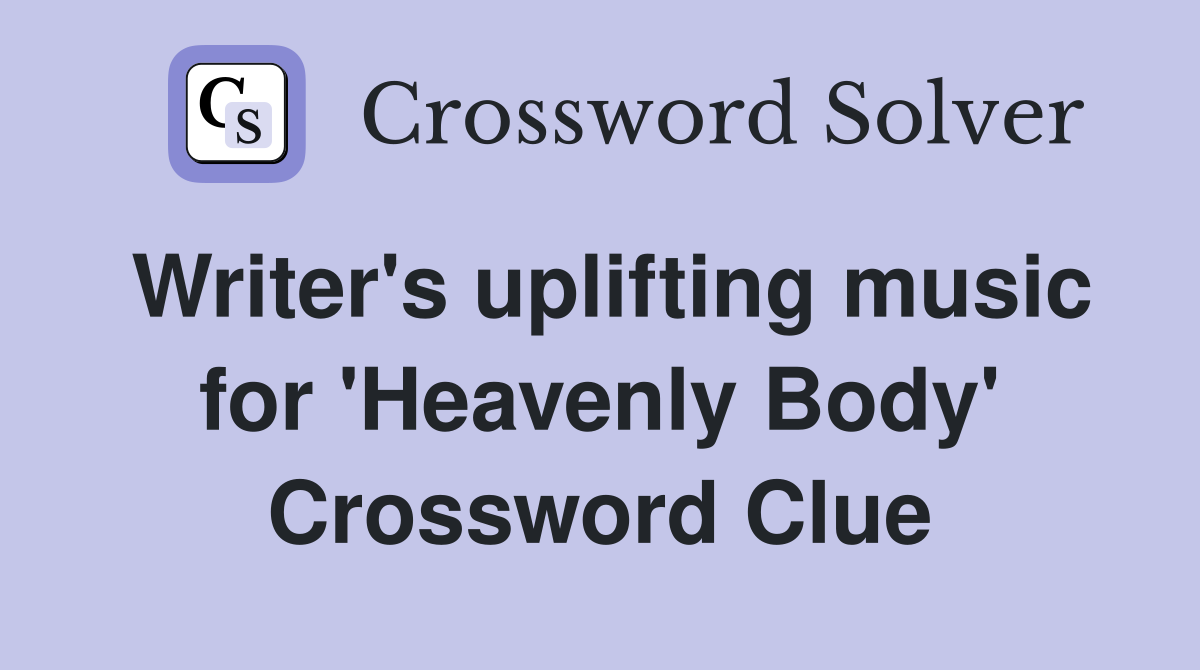 Writer's uplifting music for 'Heavenly Body' Crossword Clue