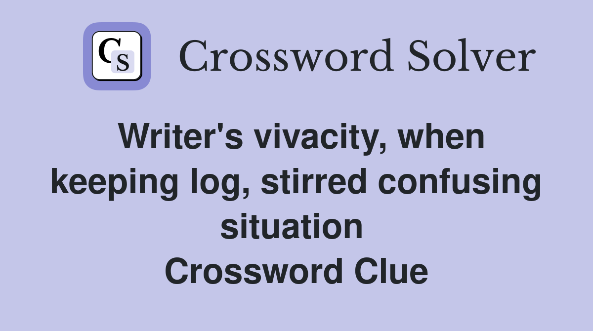 Writer's vivacity, when keeping log, stirred confusing situation  Crossword Clue