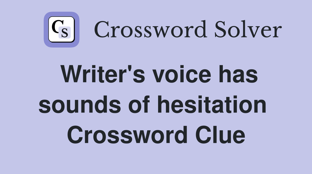 Writer's voice has sounds of hesitation  Crossword Clue