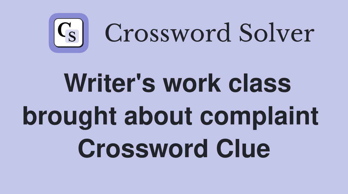 Writer's work class brought about complaint  Crossword Clue