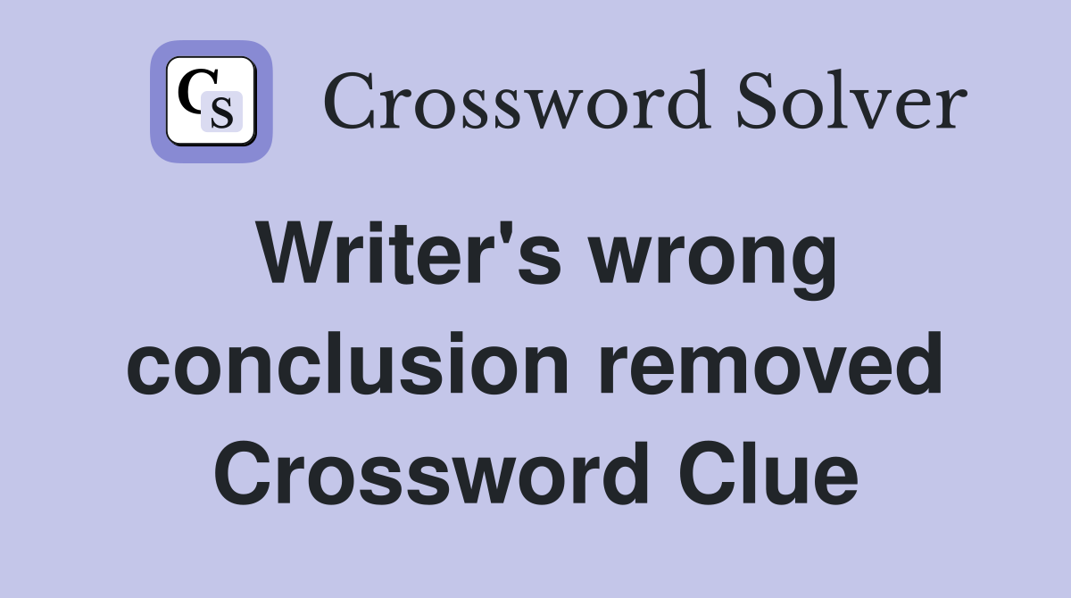 Writer's wrong conclusion removed Crossword Clue