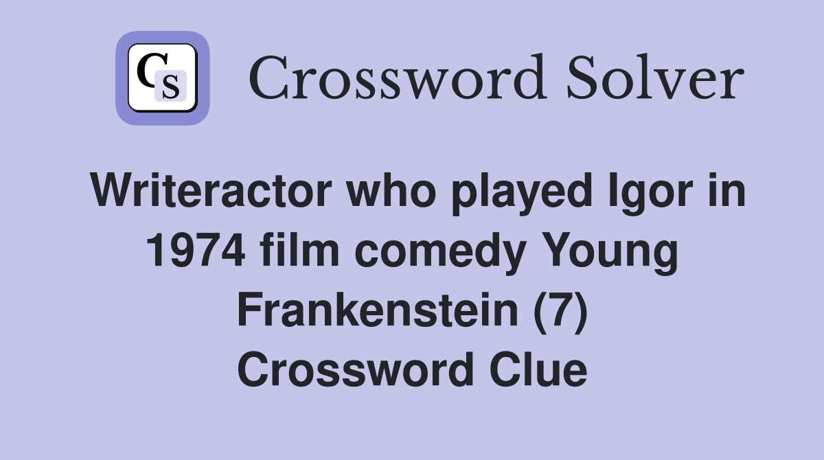 Writeractor who played Igor in 1974 film comedy Young Frankenstein (7) Crossword Clue