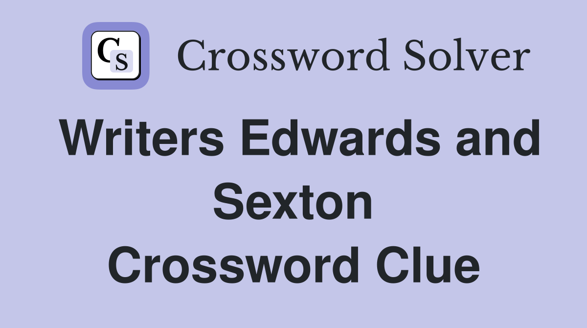 Writers Edwards and Sexton Crossword Clue