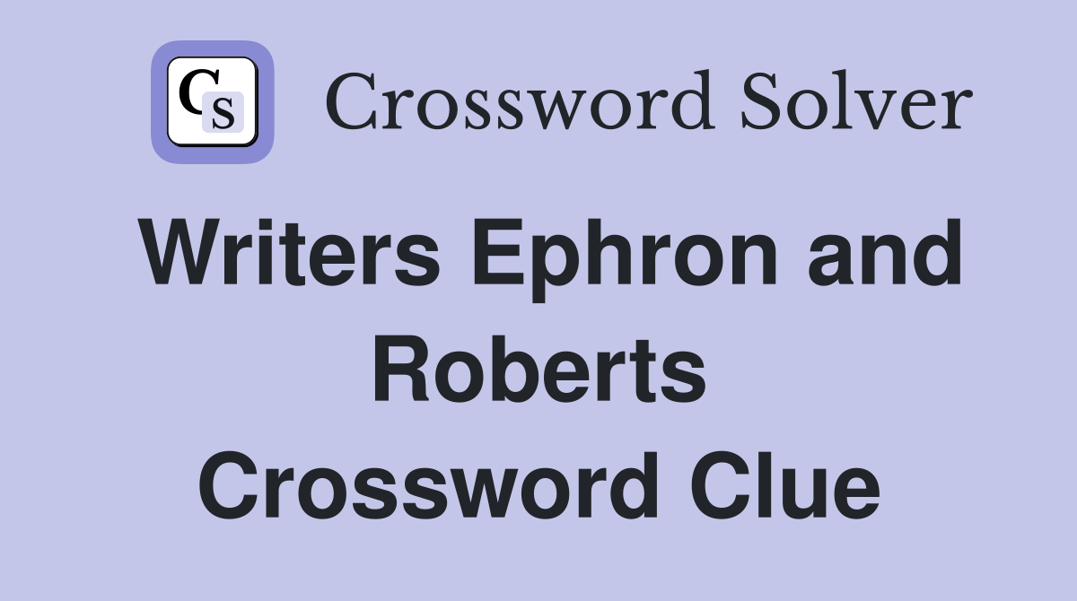 Writers Ephron and Roberts Crossword Clue
