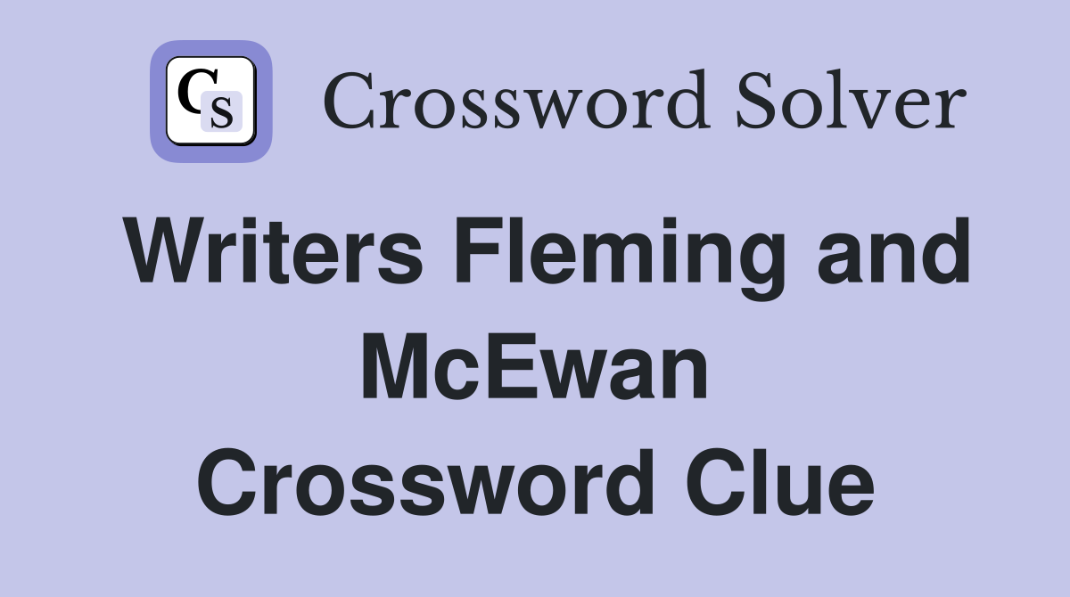 Writers Fleming and McEwan Crossword Clue