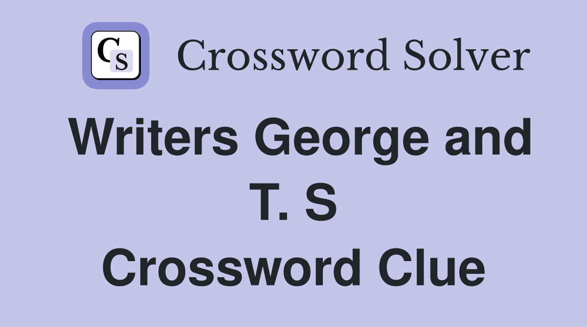Writers George and T. S Crossword Clue