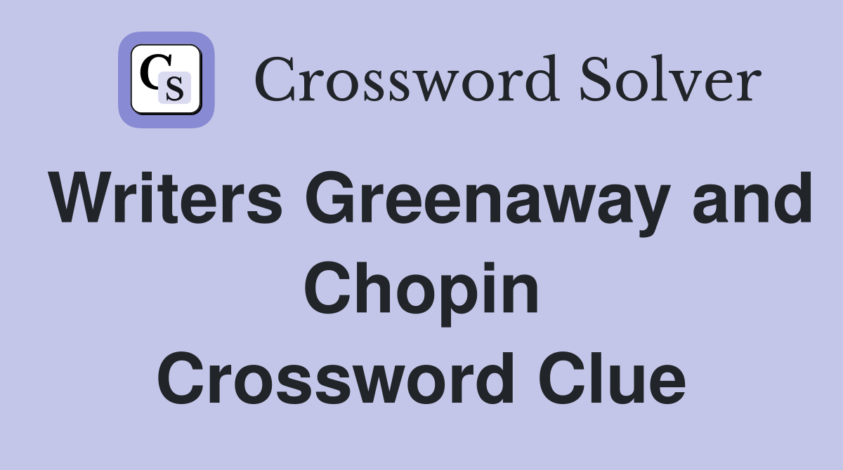 Writers Greenaway and Chopin Crossword Clue