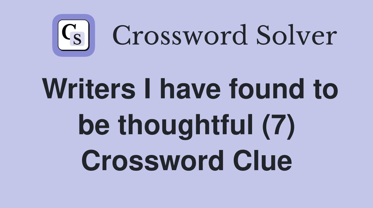 Writers I have found to be thoughtful (7) Crossword Clue