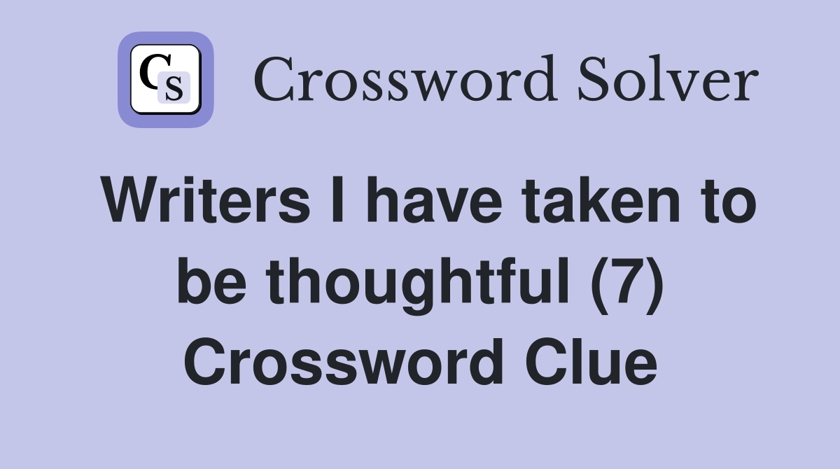 Writers I have taken to be thoughtful (7) Crossword Clue