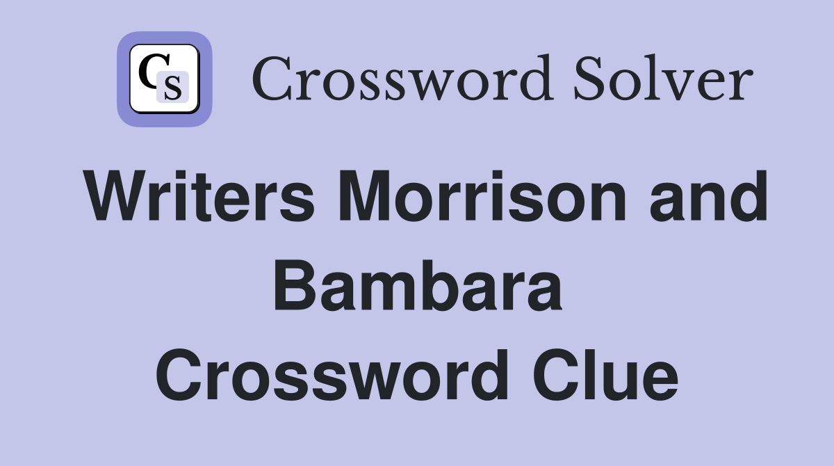 Writers Morrison and Bambara Crossword Clue