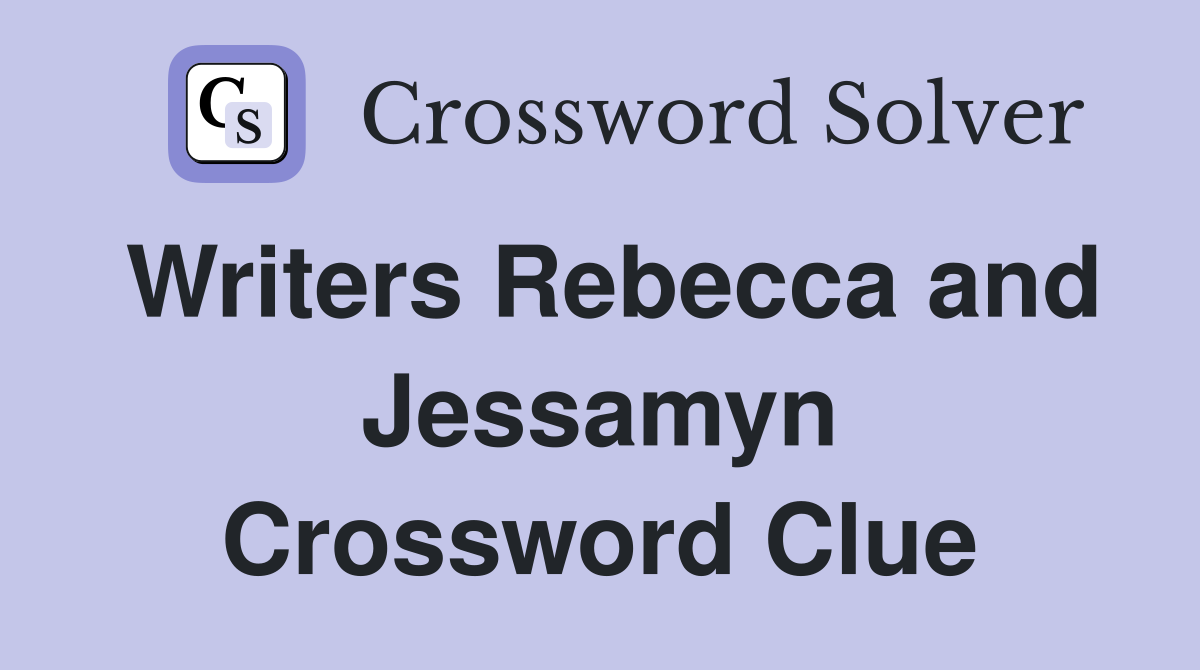 Writers Rebecca and Jessamyn Crossword Clue