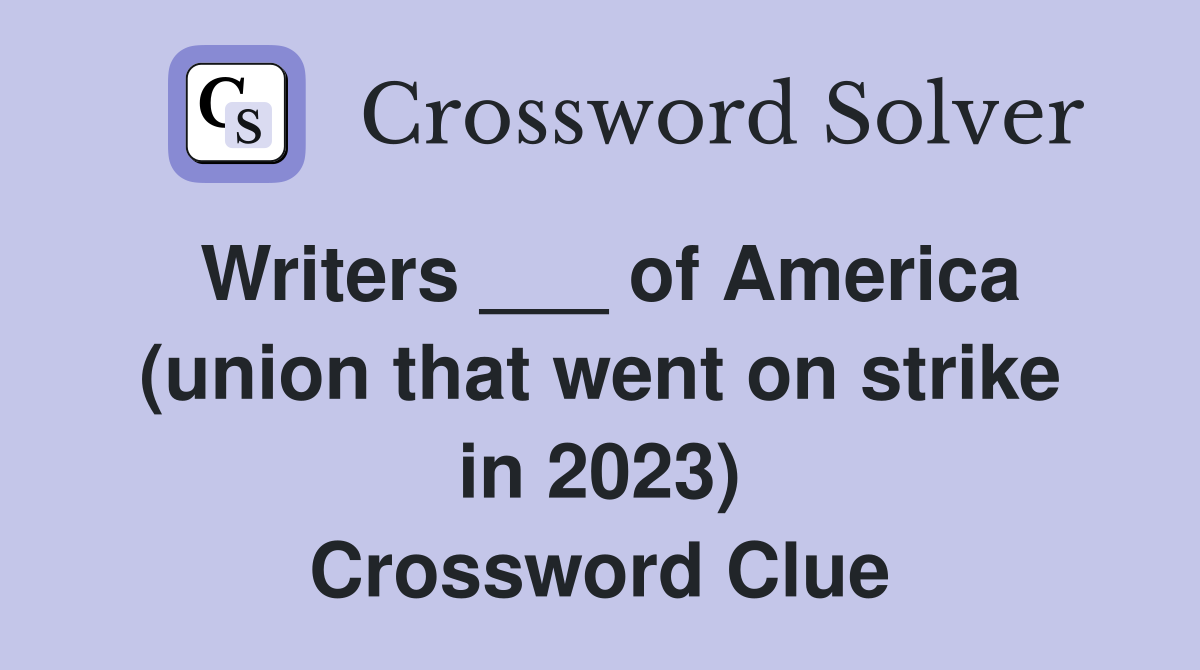 Writers ___ of America (union that went on strike in 2023) Crossword Clue