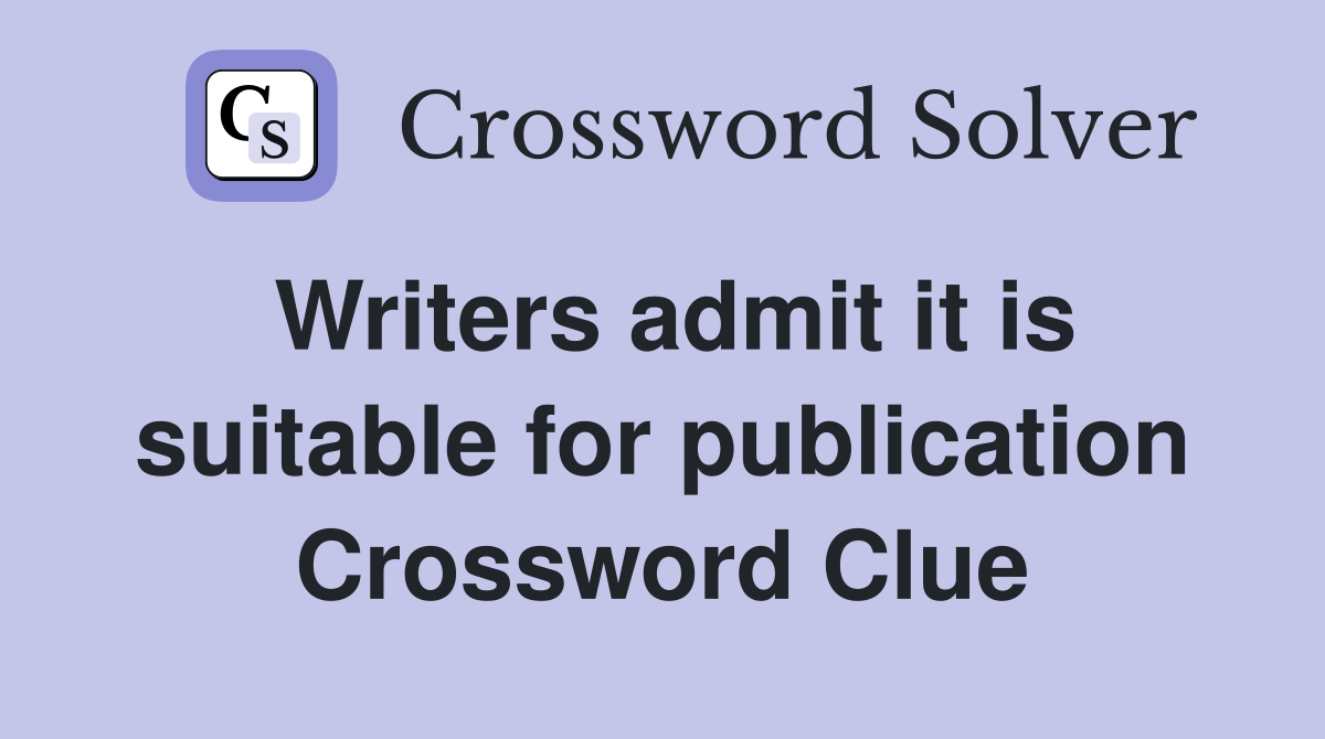 Writers admit it is suitable for publication Crossword Clue
