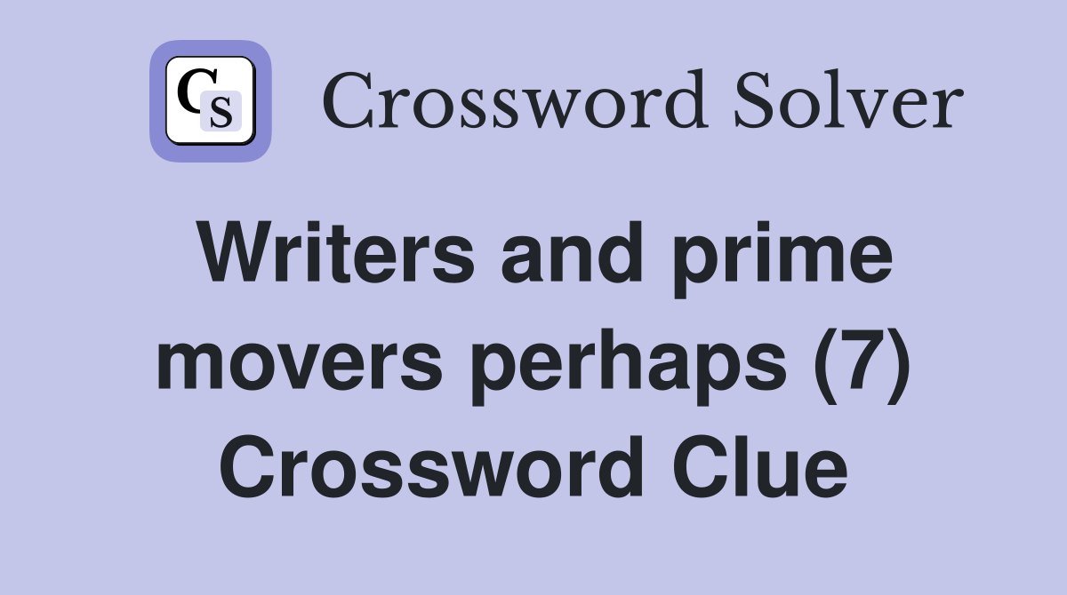 Writers and prime movers perhaps (7) Crossword Clue