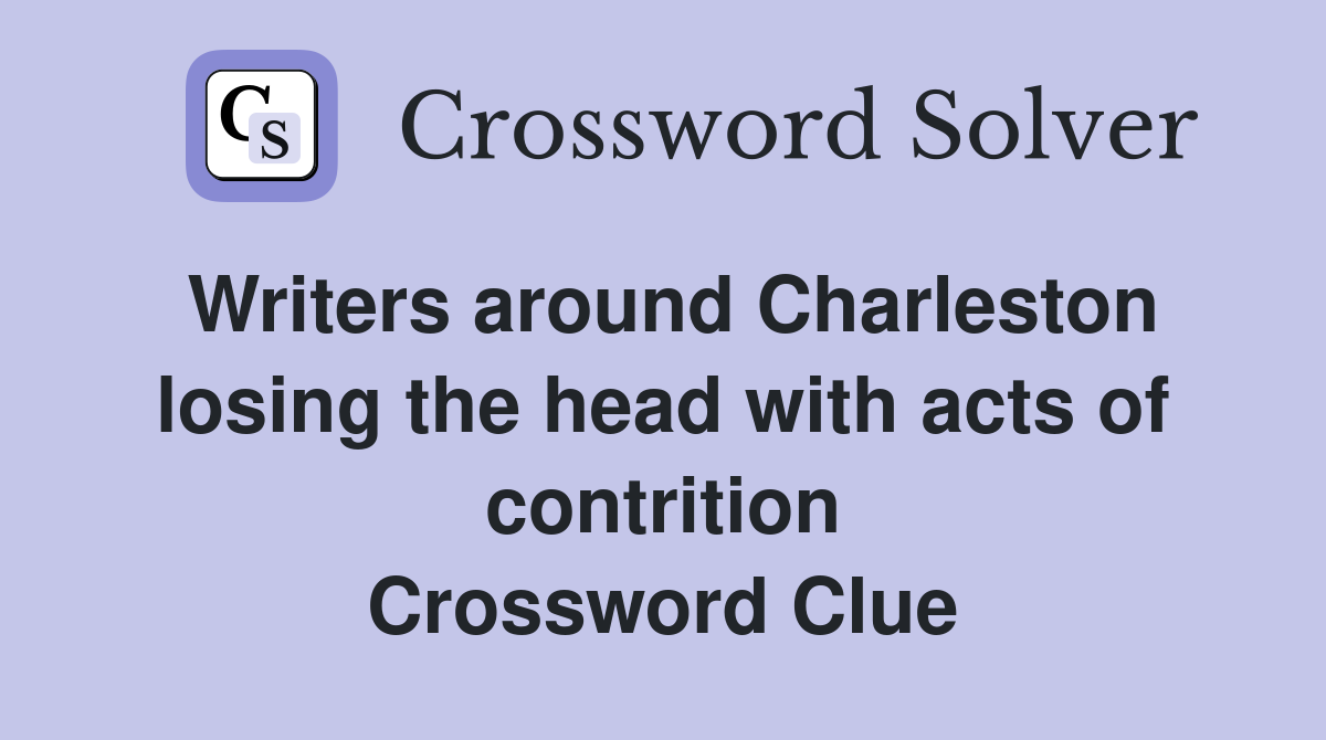Writers around Charleston losing the head with acts of contrition Crossword Clue