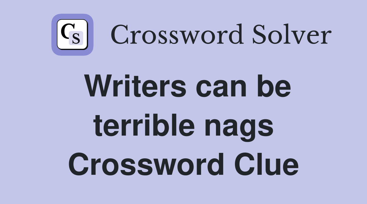 Writers can be terrible nags Crossword Clue