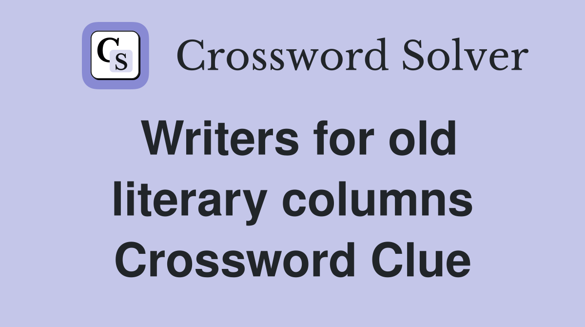 Writers for old literary columns Crossword Clue