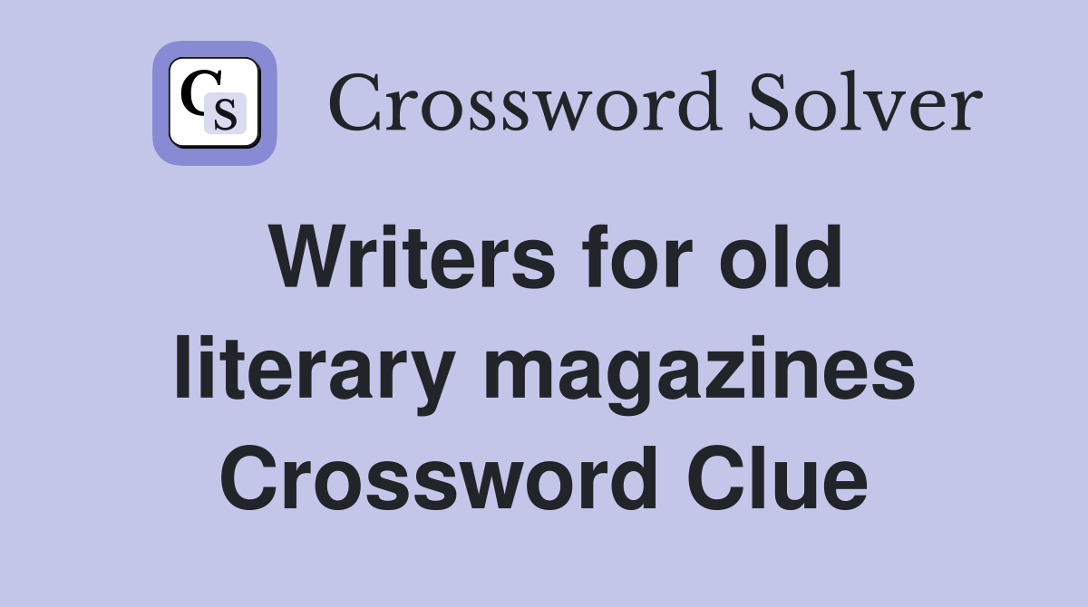 Writers for old literary magazines Crossword Clue
