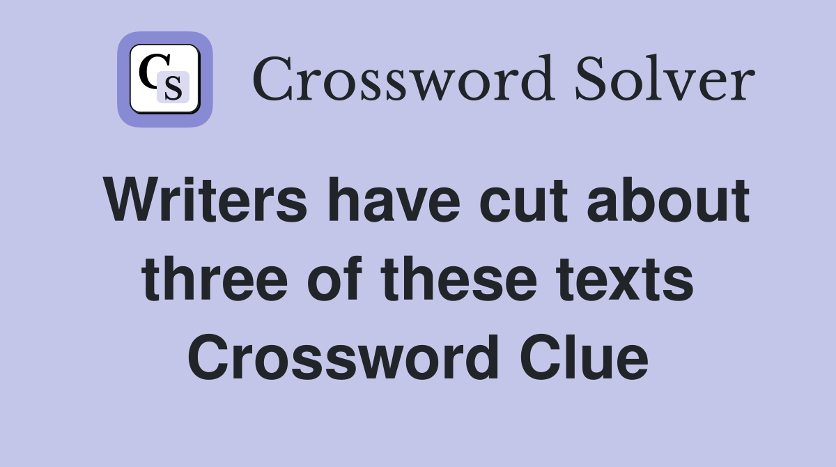 Writers have cut about three of these texts Crossword Clue