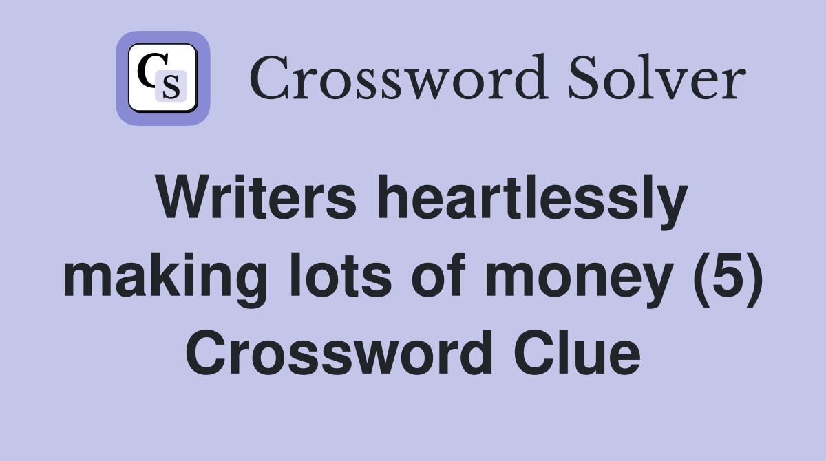 Writers heartlessly making lots of money (5) Crossword Clue