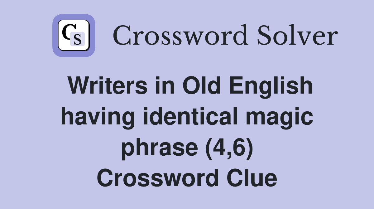 Writers in Old English having identical magic phrase (4,6) Crossword Clue