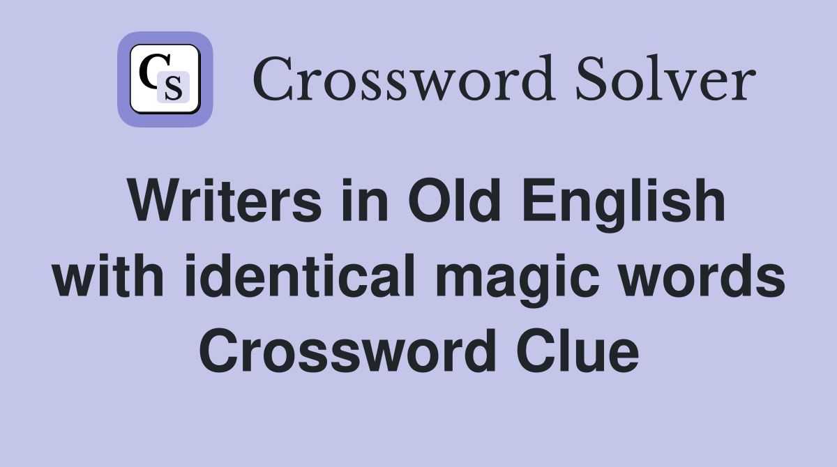 Writers in Old English with identical magic words Crossword Clue