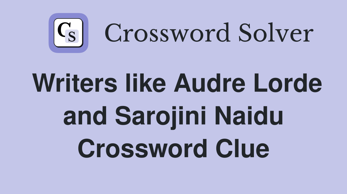 Writers like Audre Lorde and Sarojini Naidu Crossword Clue