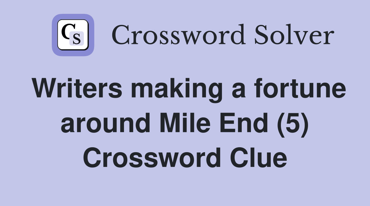 Writers making a fortune around Mile End (5) Crossword Clue