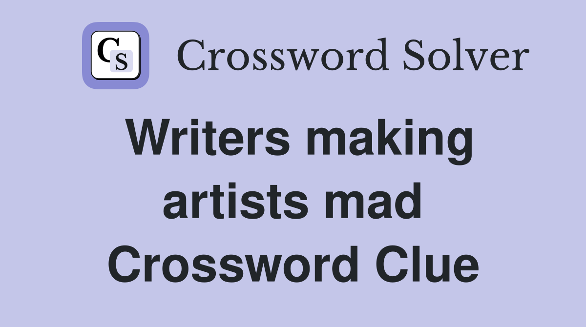 Writers making artists mad Crossword Clue