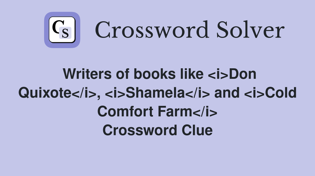Writers of books like <i>Don Quixote</i>, <i>Shamela</i> and <i>Cold Comfort Farm</i> Crossword Clue