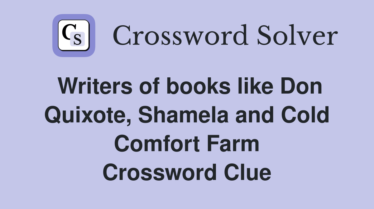 Writers of books like Don Quixote, Shamela and Cold Comfort Farm Crossword Clue