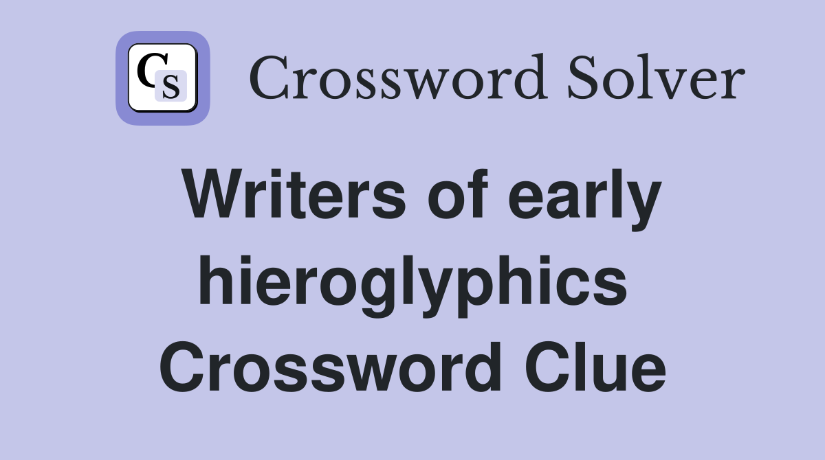 Writers of early hieroglyphics Crossword Clue