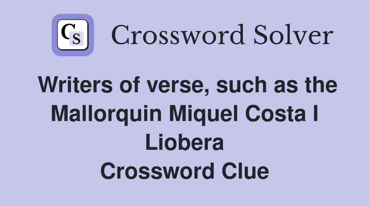 Writers of verse, such as the Mallorquin Miquel Costa I Liobera Crossword Clue