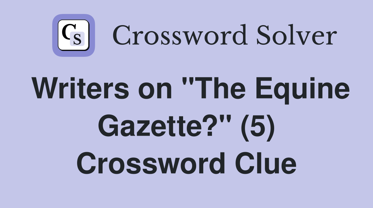 Writers on "The Equine Gazette?" (5) Crossword Clue