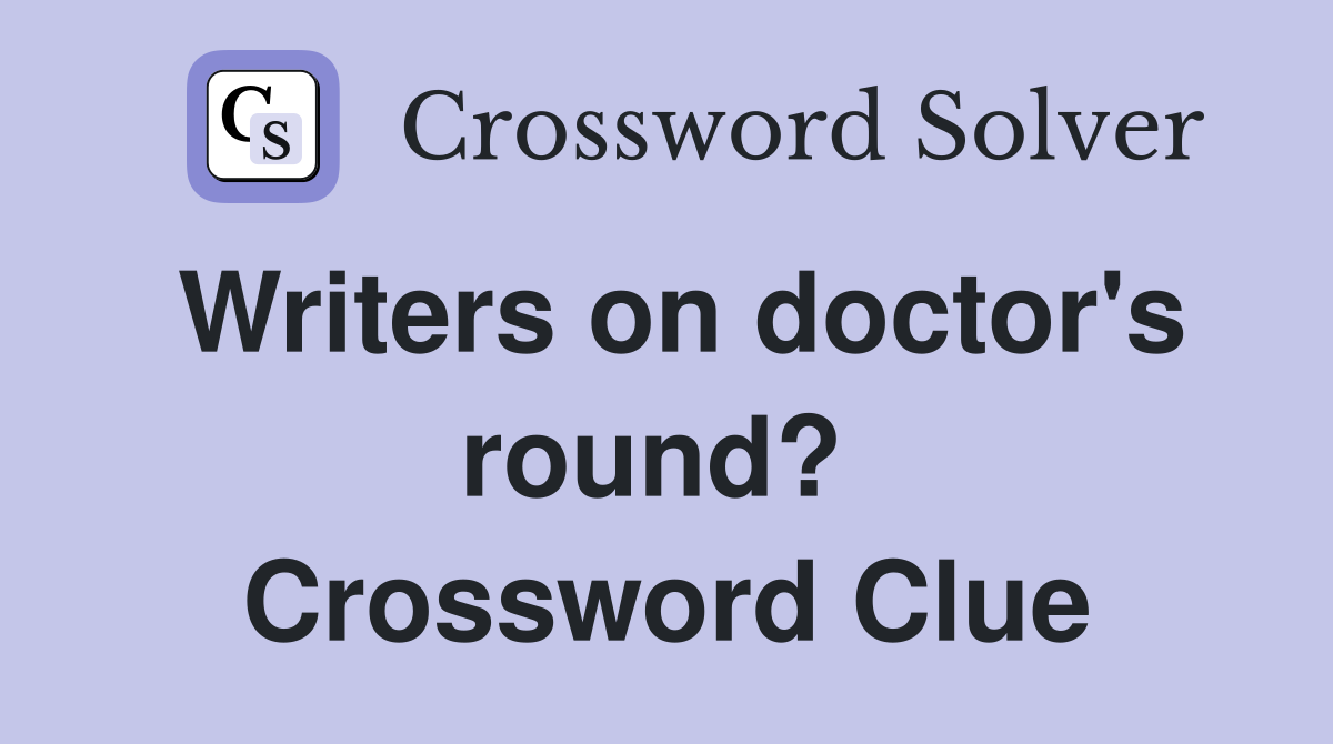 Writers on doctor's round?  Crossword Clue